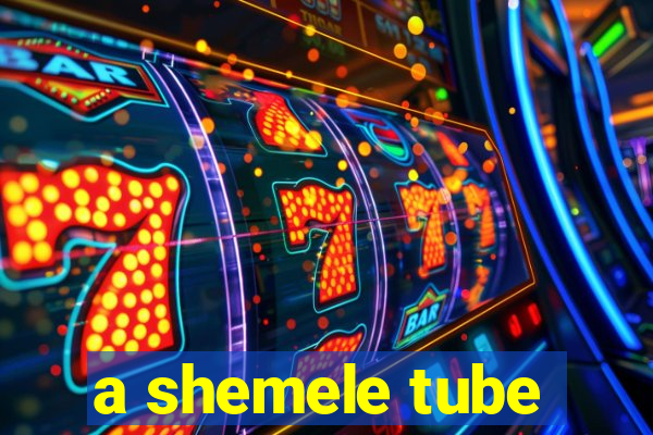 a shemele tube